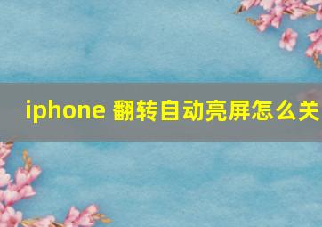 iphone 翻转自动亮屏怎么关